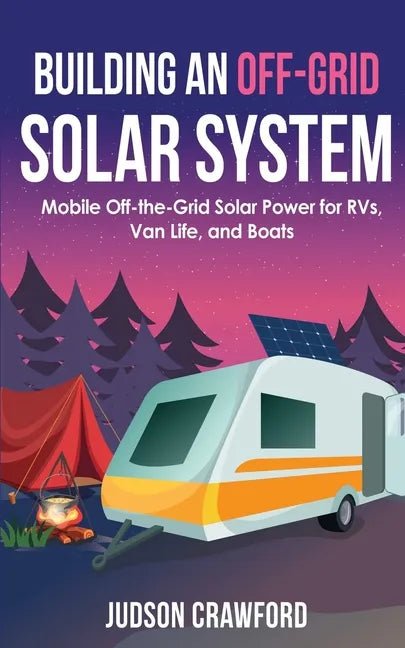 Building an Off - Grid Solar System: Mobile Off - the - Grid Solar Power for RVs, Van Life, and Boats - Paperback - THE ONLY Mars Emporium